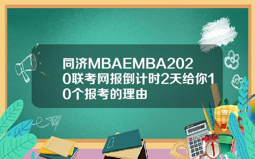 同济MBAEMBA2020联考网报倒计时2天给你10个报考的理由