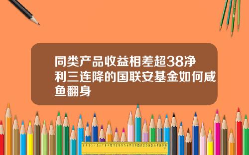 同类产品收益相差超38净利三连降的国联安基金如何咸鱼翻身