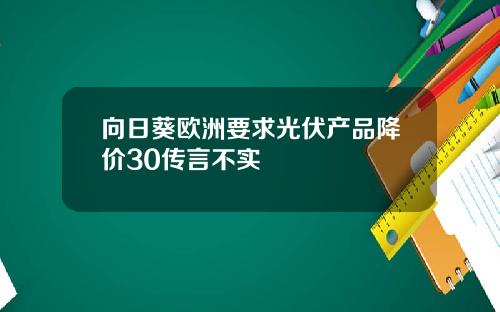 向日葵欧洲要求光伏产品降价30传言不实