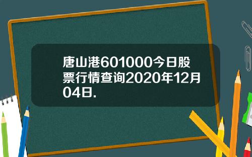唐山港601000今日股票行情查询2020年12月04日.