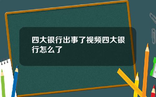 四大银行出事了视频四大银行怎么了