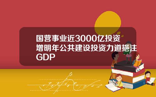 国营事业近3000亿投资增明年公共建设投资力道挹注GDP