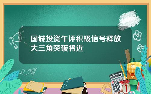 国诚投资午评积极信号释放大三角突破将近