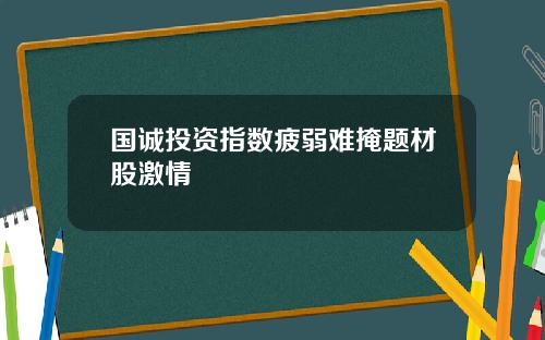 国诚投资指数疲弱难掩题材股激情