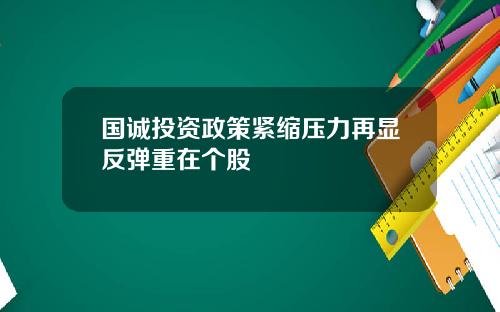 国诚投资政策紧缩压力再显反弹重在个股