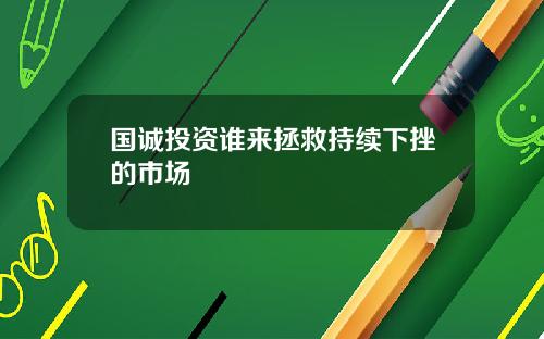 国诚投资谁来拯救持续下挫的市场