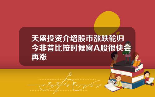 天盛投资介绍股市涨跌轮归今非昔比按时候窗A股很快会再涨