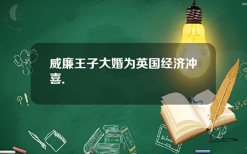 威廉王子大婚为英国经济冲喜.