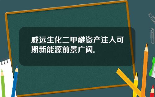 威远生化二甲醚资产注入可期新能源前景广阔.