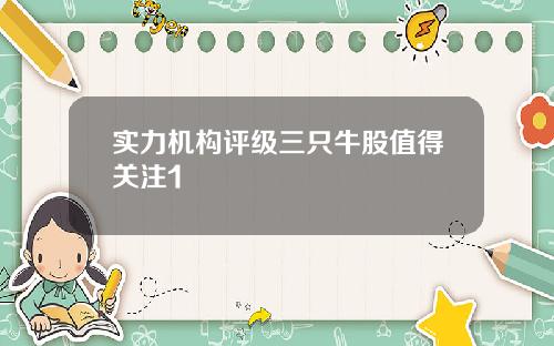 实力机构评级三只牛股值得关注1