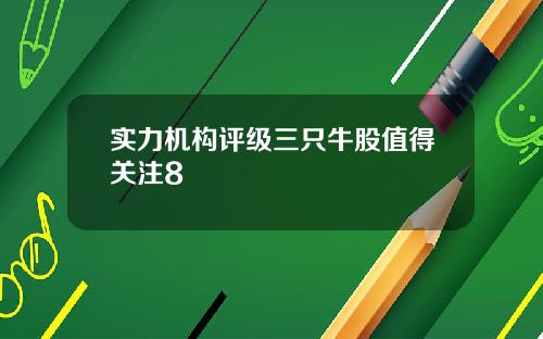 实力机构评级三只牛股值得关注8