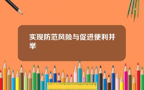 实现防范风险与促进便利并举