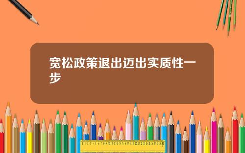 宽松政策退出迈出实质性一步