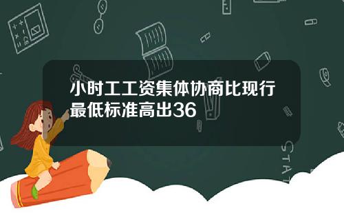 小时工工资集体协商比现行最低标准高出36
