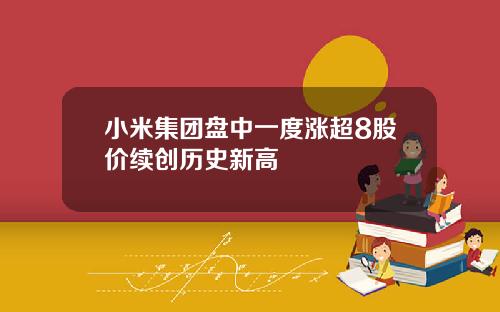 小米集团盘中一度涨超8股价续创历史新高