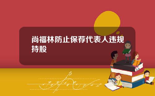 尚福林防止保荐代表人违规持股