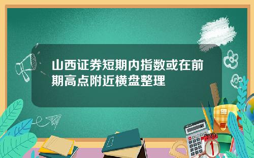 山西证券短期内指数或在前期高点附近横盘整理