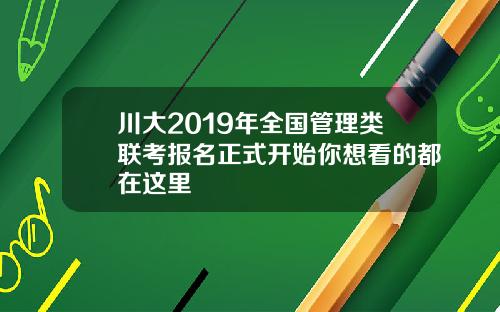 川大2019年全国管理类联考报名正式开始你想看的都在这里