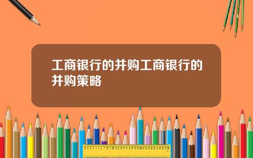 工商银行的并购工商银行的并购策略