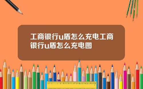 工商银行u盾怎么充电工商银行u盾怎么充电图