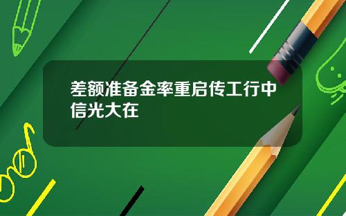差额准备金率重启传工行中信光大在