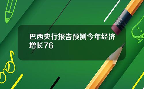 巴西央行报告预测今年经济增长76