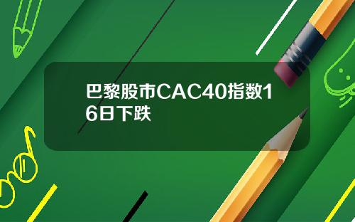 巴黎股市CAC40指数16日下跌