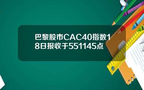 巴黎股市CAC40指数18日报收于551145点