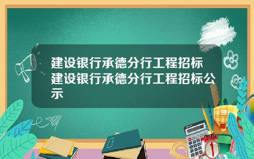 建设银行承德分行工程招标建设银行承德分行工程招标公示