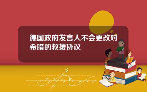德国政府发言人不会更改对希腊的救援协议