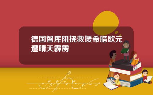 德国智库阻挠救援希腊欧元遭晴天霹雳