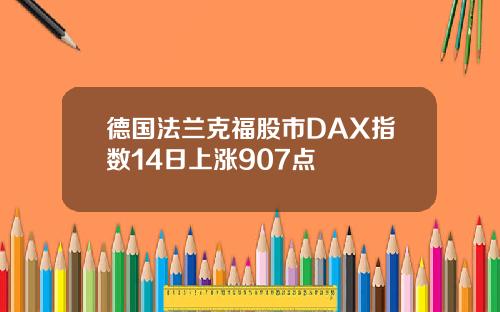 德国法兰克福股市DAX指数14日上涨907点