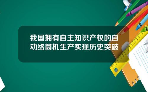 我国拥有自主知识产权的自动络筒机生产实现历史突破