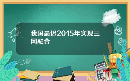 我国最迟2015年实现三网融合