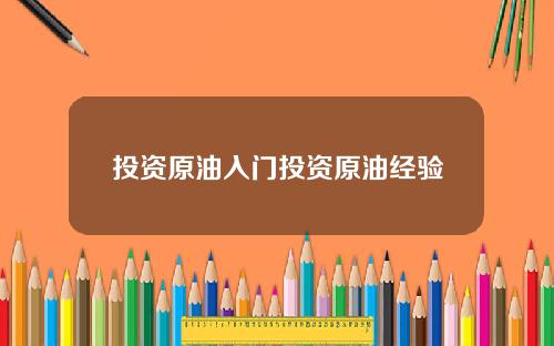 投资原油入门投资原油经验
