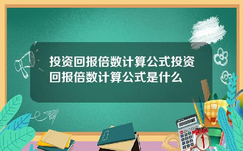 投资回报倍数计算公式投资回报倍数计算公式是什么
