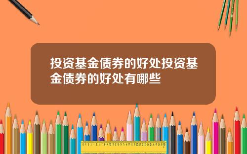 投资基金债券的好处投资基金债券的好处有哪些