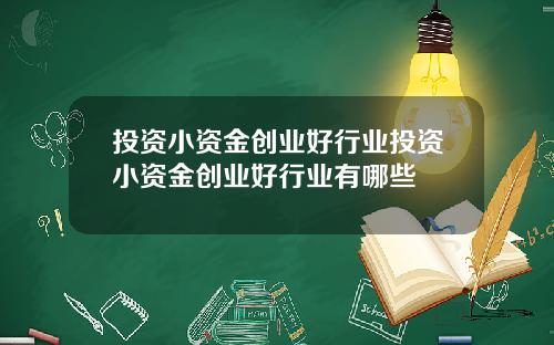 投资小资金创业好行业投资小资金创业好行业有哪些