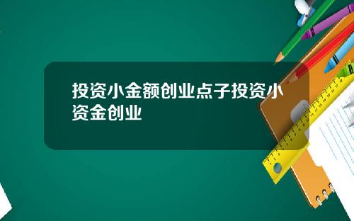 投资小金额创业点子投资小资金创业