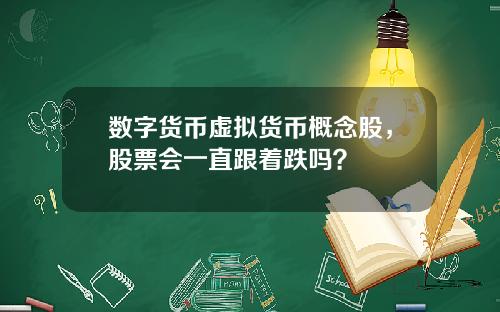 数字货币虚拟货币概念股,股票会一直跟着跌吗?