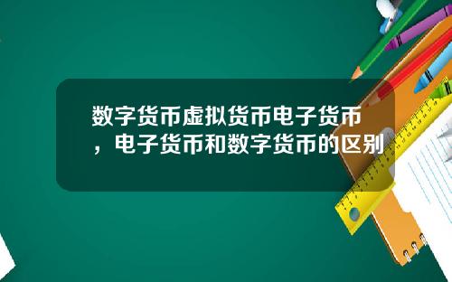 数字货币虚拟货币电子货币，电子货币和数字货币的区别