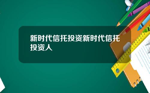 新时代信托投资新时代信托投资人