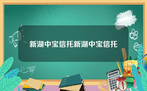 新湖中宝信托新湖中宝信托