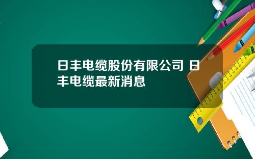 日丰电缆股份有限公司 日丰电缆最新消息