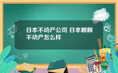 日本不动产公司 日本麒麟不动产怎么样