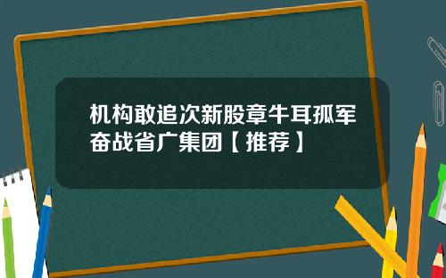 机构敢追次新股章牛耳孤军奋战省广集团【推荐】