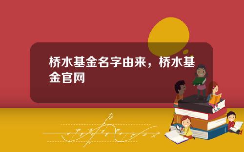 桥水基金名字由来,桥水基金官网