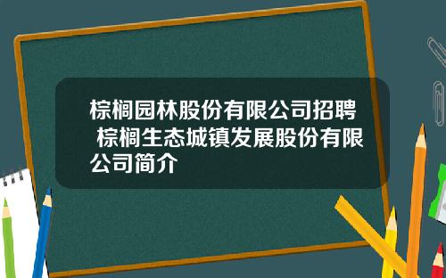棕榈园林股份有限公司招聘 棕榈生态城镇发展股份有限公司简介