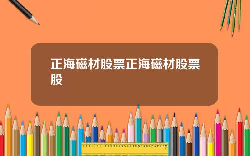 正海磁材股票正海磁材股票股