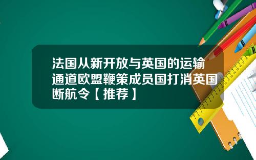 法国从新开放与英国的运输通道欧盟鞭策成员国打消英国断航令【推荐】